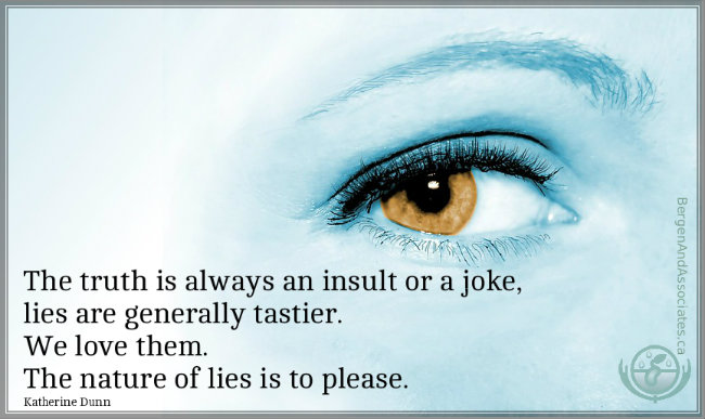 The truth is always an insult or a joke, lies are generally tastier. We love them. The nature of lies is to please. Quote by Katherine Dunn. Poster by Bergen and Associates